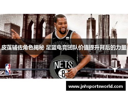 皮蓬辅佐角色揭秘 足篮电竞团队价值提升背后的力量