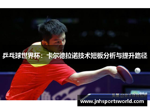 乒乓球世界杯：卡尔德拉诺技术短板分析与提升路径