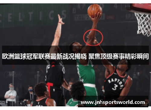 欧洲篮球冠军联赛最新战况揭晓 聚焦顶级赛事精彩瞬间