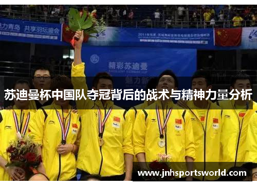 苏迪曼杯中国队夺冠背后的战术与精神力量分析