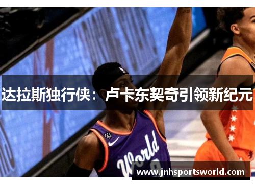 达拉斯独行侠：卢卡东契奇引领新纪元