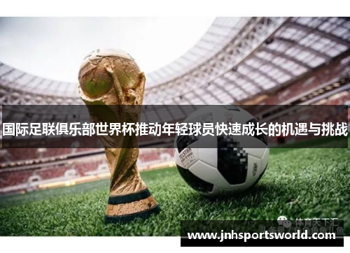 国际足联俱乐部世界杯推动年轻球员快速成长的机遇与挑战