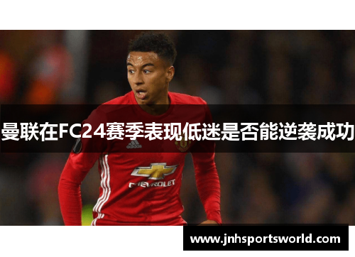 曼联在FC24赛季表现低迷是否能逆袭成功